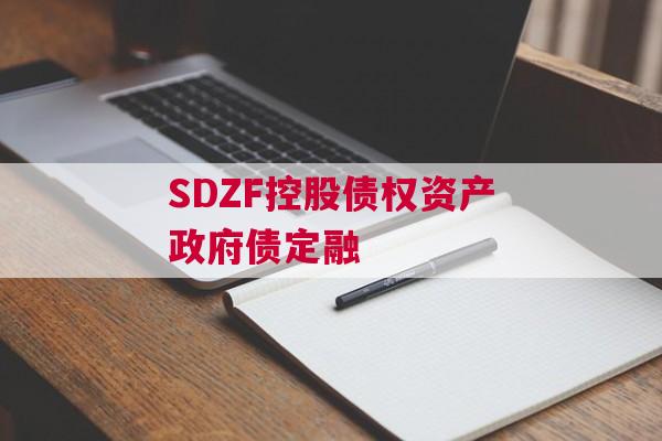SDZF控股债权资产政府债定融