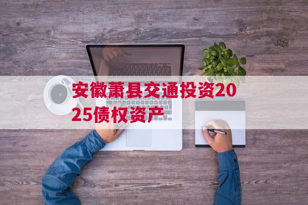 安徽萧县交通投资2025债权资产