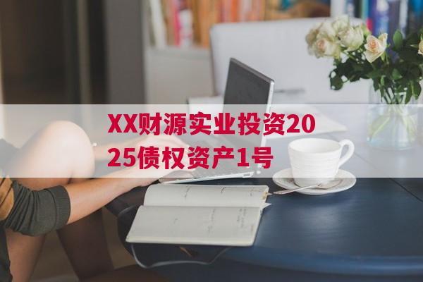 XX财源实业投资2025债权资产1号