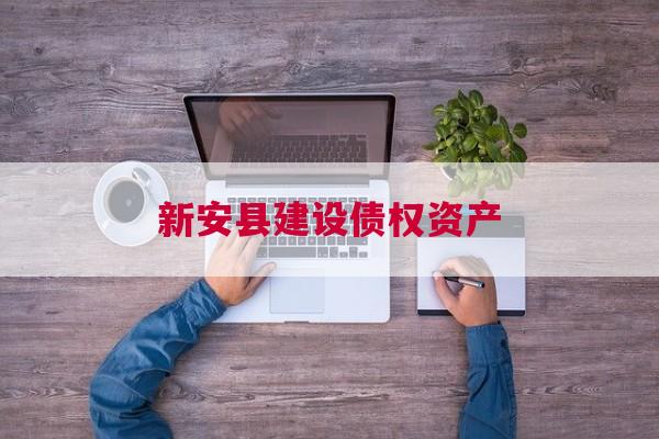 新安县建设债权资产