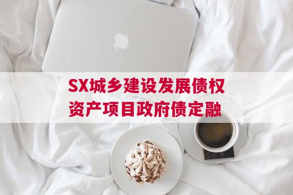 SX城乡建设发展债权资产项目政府债定融