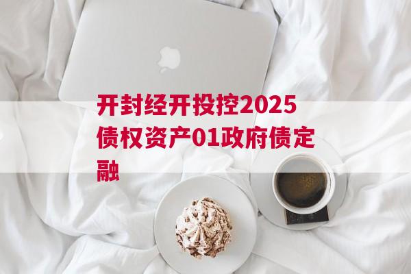 开封经开投控2025债权资产01政府债定融