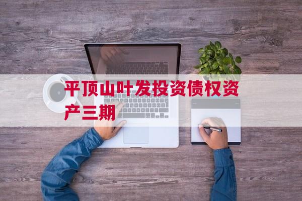 平顶山叶发投资债权资产三期