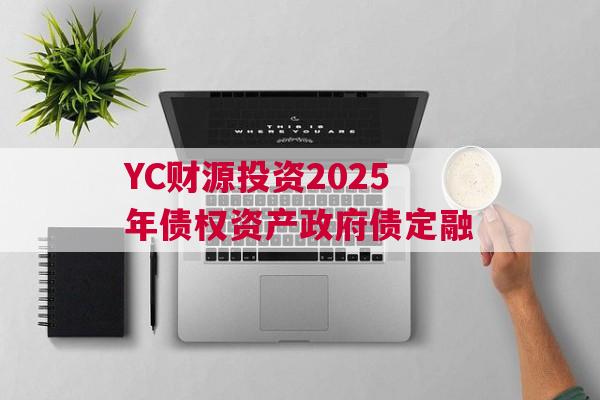 YC财源投资2025年债权资产政府债定融