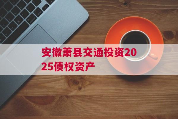 安徽萧县交通投资2025债权资产