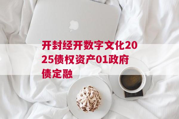 开封经开数字文化2025债权资产01政府债定融