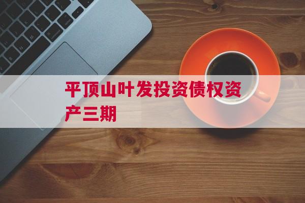 平顶山叶发投资债权资产三期