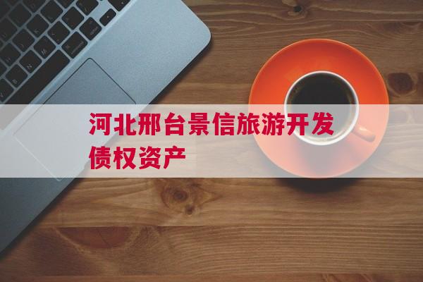 河北邢台景信旅游开发债权资产