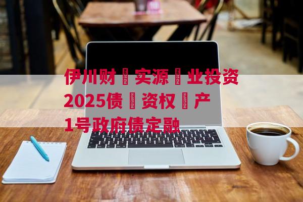 伊川财‮实源‬业投资2025债‮资权‬产1号政府债定融