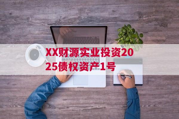XX财源实业投资2025债权资产1号