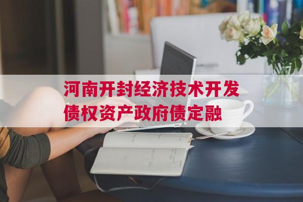 河南开封经济技术开发债权资产政府债定融