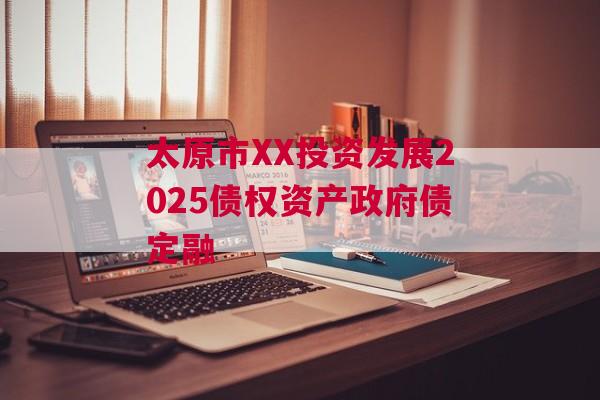 太原市XX投资发展2025债权资产政府债定融