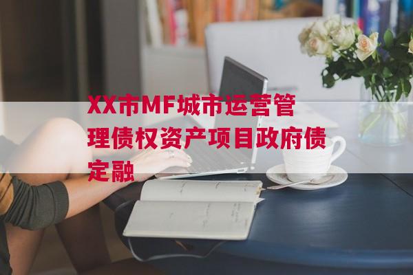 XX市MF城市运营管理债权资产项目政府债定融