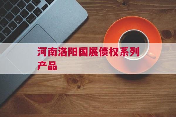 河南洛阳国展债权系列产品