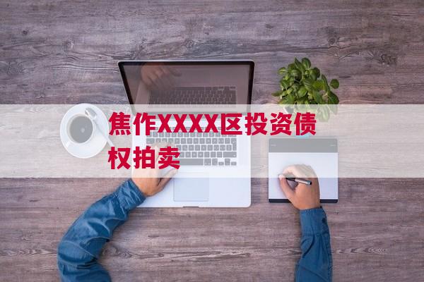 焦作XXXX区投资债权拍卖