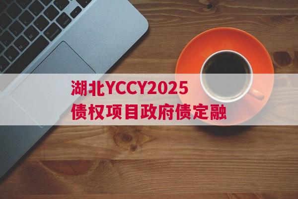 湖北YCCY2025债权项目政府债定融