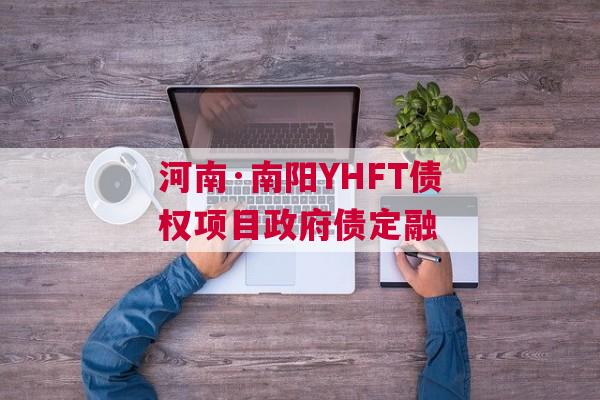 河南·南阳YHFT债权项目政府债定融
