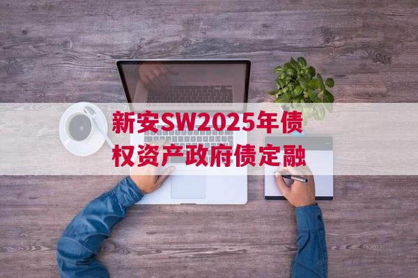 新安SW2025年债权资产政府债定融