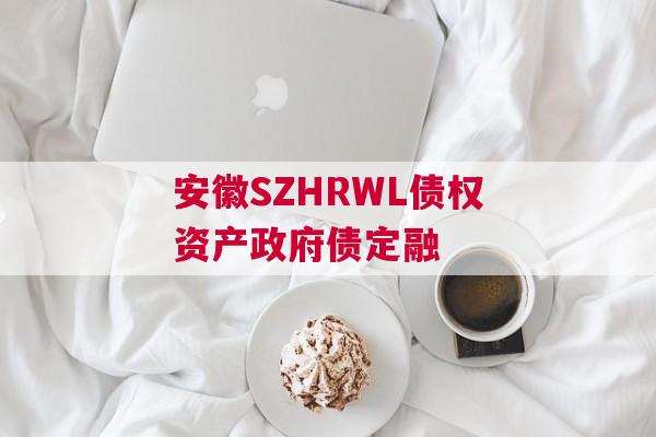 安徽SZHRWL债权资产政府债定融