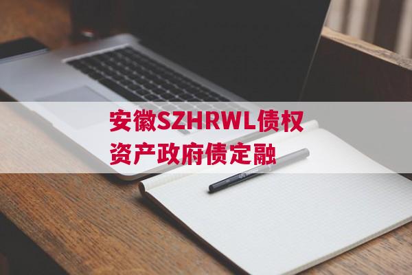 安徽SZHRWL债权资产政府债定融