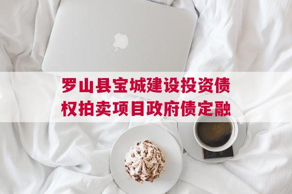 罗山县宝城建设投资债权拍卖项目政府债定融