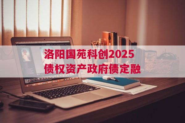 洛阳国苑科创2025债权资产政府债定融