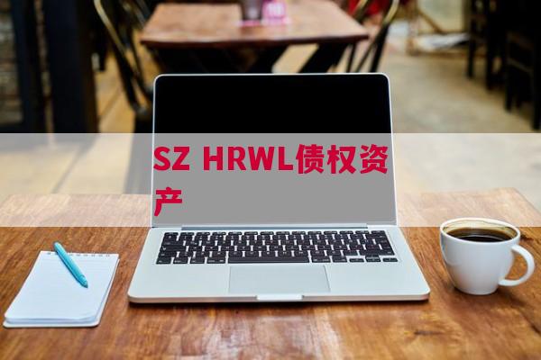 SZ HRWL债权资产 SZ HRWL债权资产