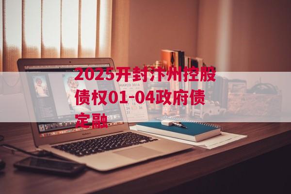 2025开封汴州控股债权01-04政府债定融