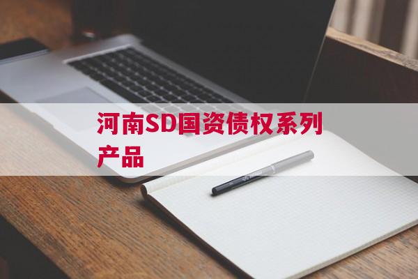 河南SD国资债权系列产品 河南SD国资债权系列产品
